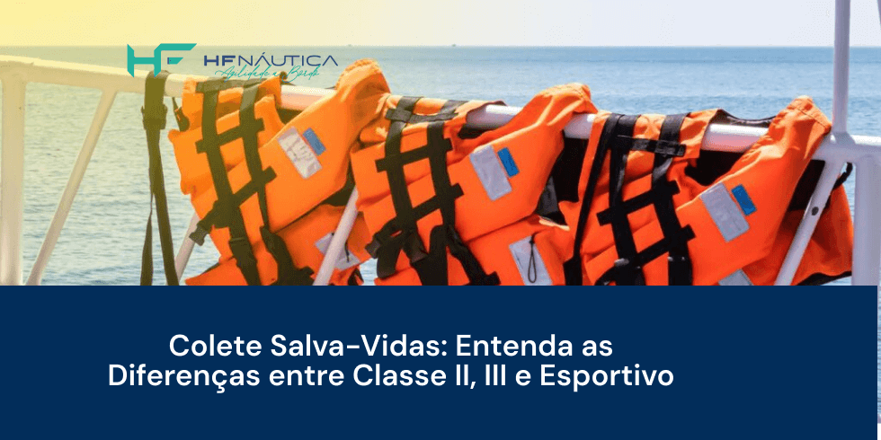 Colete Salva-Vidas: Entenda as Diferenças entre Classe II, III e Esportivo