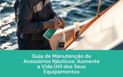 Guia de Manutenção de Acessórios Náuticos: Aumente a Vida Útil dos Seus Equipamentos