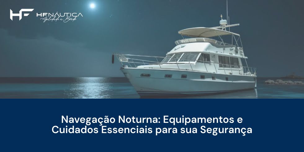 Navegação Noturna: Equipamentos e Cuidados Essenciais para sua Segurança