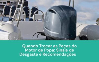 Quando Trocar as Peças do Motor de Popa: Sinais de Desgaste e Recomendações