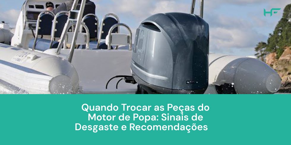 Quando Trocar as Peças do Motor de Popa: Sinais de Desgaste e Recomendações